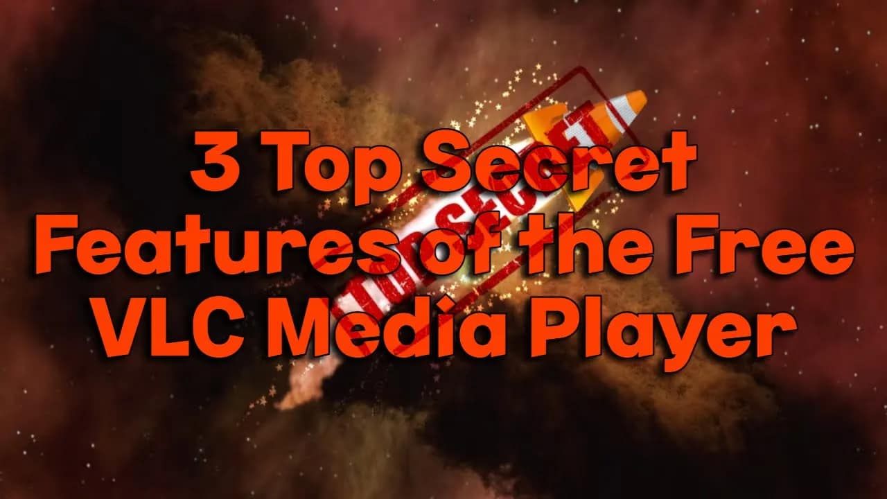 3 Top Secret Features of the Free VLC Media Player