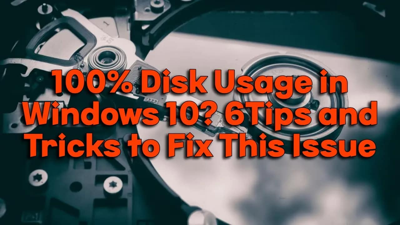 100% Disk Usage in Windows 10? 6Tips and Tricks to Fix This Issue
