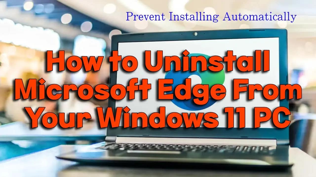 How to Uninstall Microsoft Edge From Your Windows 11 PC