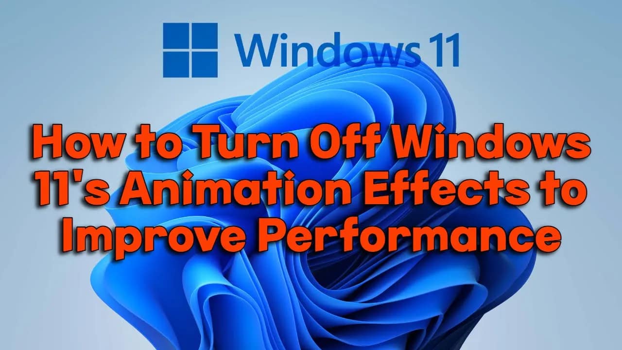 How to Turn Off Windows 11’s Animation Effects to Improve Performance
